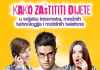 Evo kako zaštititi dijete u svijetu Interneta, mrežnih tehnologija i mobilnih telefona Evo kako zaštititi dijete u svijetu Interneta i mobilnih telefona